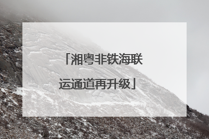 湘粤非铁海联运通道再升级