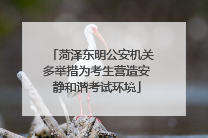 菏泽东明公安机关多举措为考生营造安静和谐考试环境