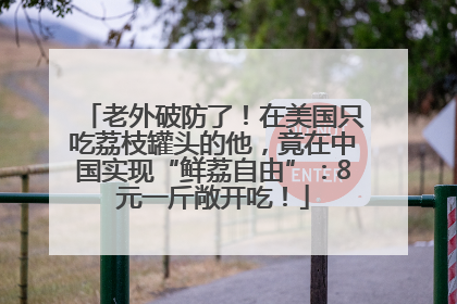 老外破防了！在美国只吃荔枝罐头的他，竟在中国实现“鲜荔自由”：8元一斤敞开吃！