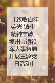 致敬百年荣光 铸牢精神丰碑 福州市退役军人事务局开展主题党日活动
