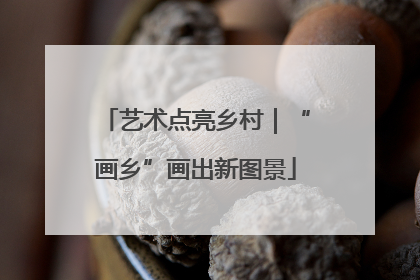艺术点亮乡村｜“画乡”画出新图景