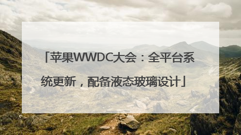 苹果WWDC大会：全平台系统更新，配备液态玻璃设计