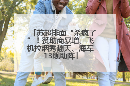 苏超排面“杀疯了”！赞助商暴增、飞机拉烟秀翻天、海军13舰助阵