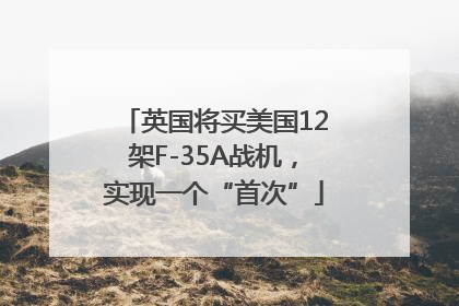 英国将买美国12架F-35A战机，实现一个“首次”
