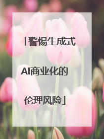 警惕生成式AI商业化的伦理风险
