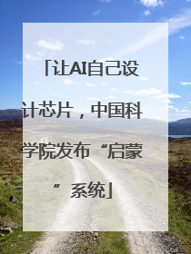 让AI自己设计芯片，中国科学院发布“启蒙”系统