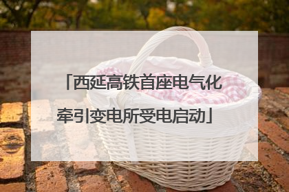 西延高铁首座电气化牵引变电所受电启动