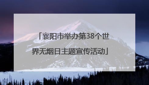 襄阳市举办第38个世界无烟日主题宣传活动