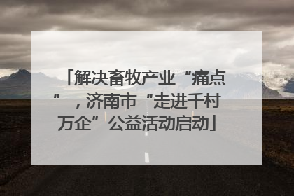解决畜牧产业“痛点”，济南市“走进千村万企”公益活动启动