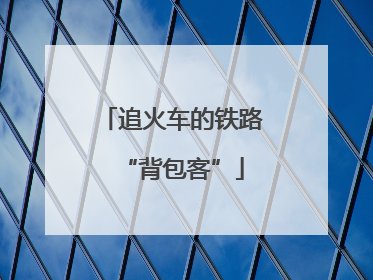 追火车的铁路“背包客”