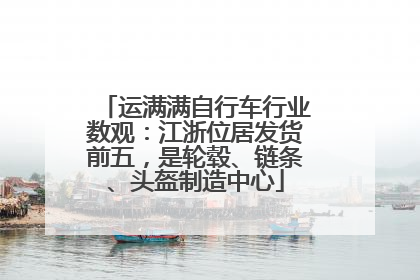 运满满自行车行业数观：江浙位居发货前五，是轮毂、链条、头盔制造中心