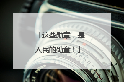 这些勋章，是人民的勋章！