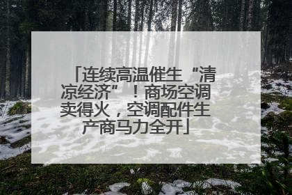 连续高温催生“清凉经济”！商场空调卖得火，空调配件生产商马力全开