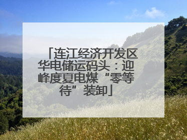 连江经济开发区华电储运码头：迎峰度夏电煤“零等待”装卸