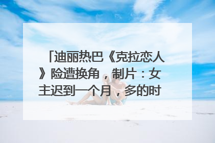 迪丽热巴《克拉恋人》险遭换角，制片：女主迟到一个月，多的时间成就了角色，唐嫣方最新回应！
