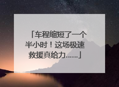 车程缩短了一个半小时！这场极速救援真给力……