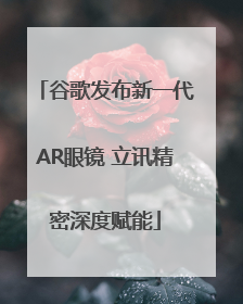 谷歌发布新一代AR眼镜 立讯精密深度赋能