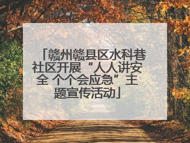 赣州赣县区水科巷社区开展“人人讲安全 个个会应急”主题宣传活动