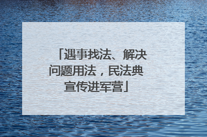 遇事找法、解决问题用法，民法典宣传进军营