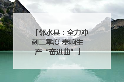 邻水县：全力冲刺二季度 奏响生产“奋进曲”