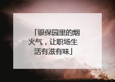 银保园里的烟火气，让职场生活有滋有味