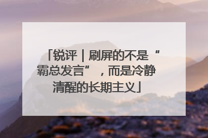 锐评｜刷屏的不是“霸总发言”，而是冷静清醒的长期主义
