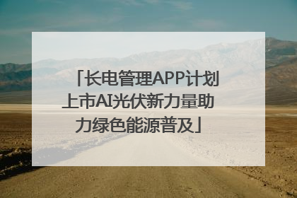 长电管理APP计划上市AI光伏新力量助力绿色能源普及