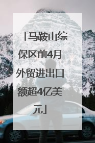 马鞍山综保区前4月外贸进出口额超4亿美元