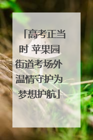 高考正当时 苹果园街道考场外温情守护为梦想护航