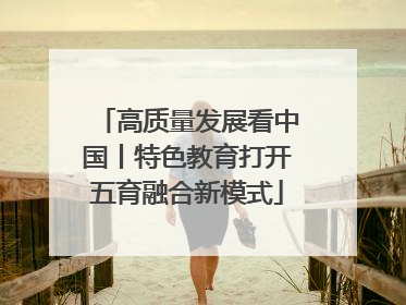 高质量发展看中国丨特色教育打开五育融合新模式