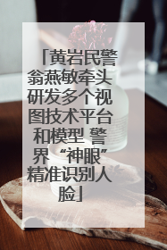 黄岩民警翁燕敏牵头研发多个视图技术平台和模型 警界“神眼”精准识别人脸