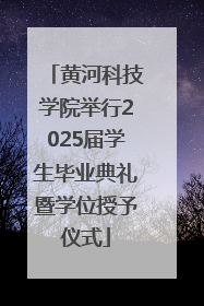 黄河科技学院举行2025届学生毕业典礼暨学位授予仪式