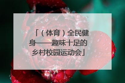 （体育）全民健身——趣味十足的乡村校园运动会