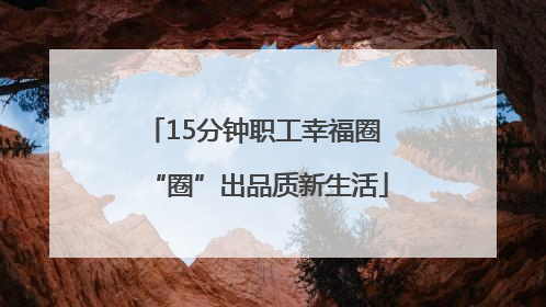 15分钟职工幸福圈 “圈”出品质新生活