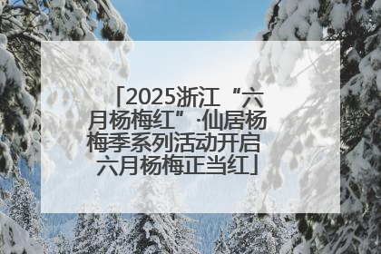 2025浙江“六月杨梅红”·仙居杨梅季系列活动开启 六月杨梅正当红